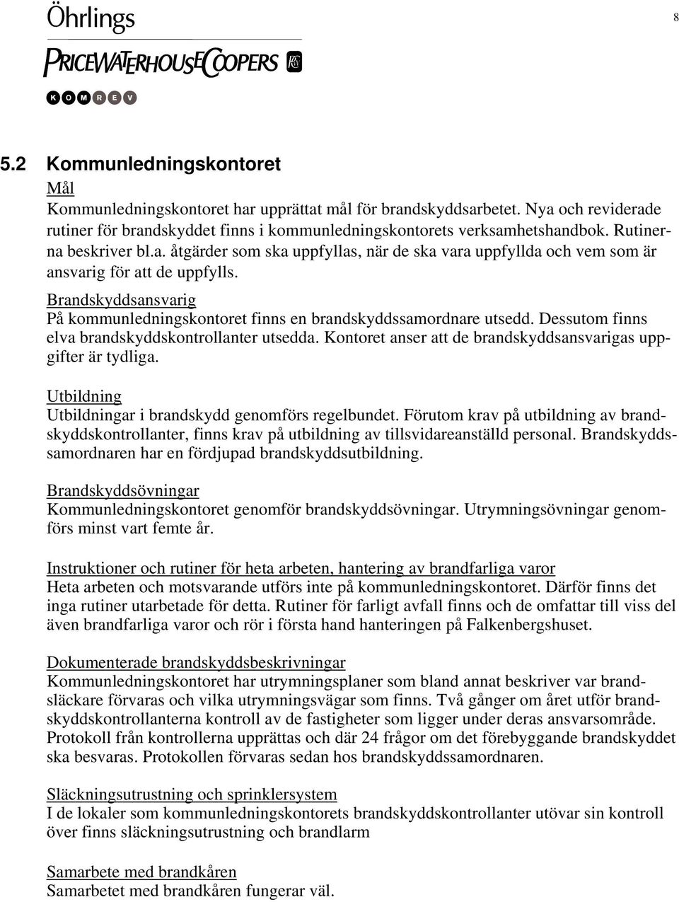 Dessutom finns elva brandskyddskontrollanter utsedda. Kontoret anser att de brandskyddsansvarigas uppgifter är tydliga. ar i brandskydd genomförs regelbundet.