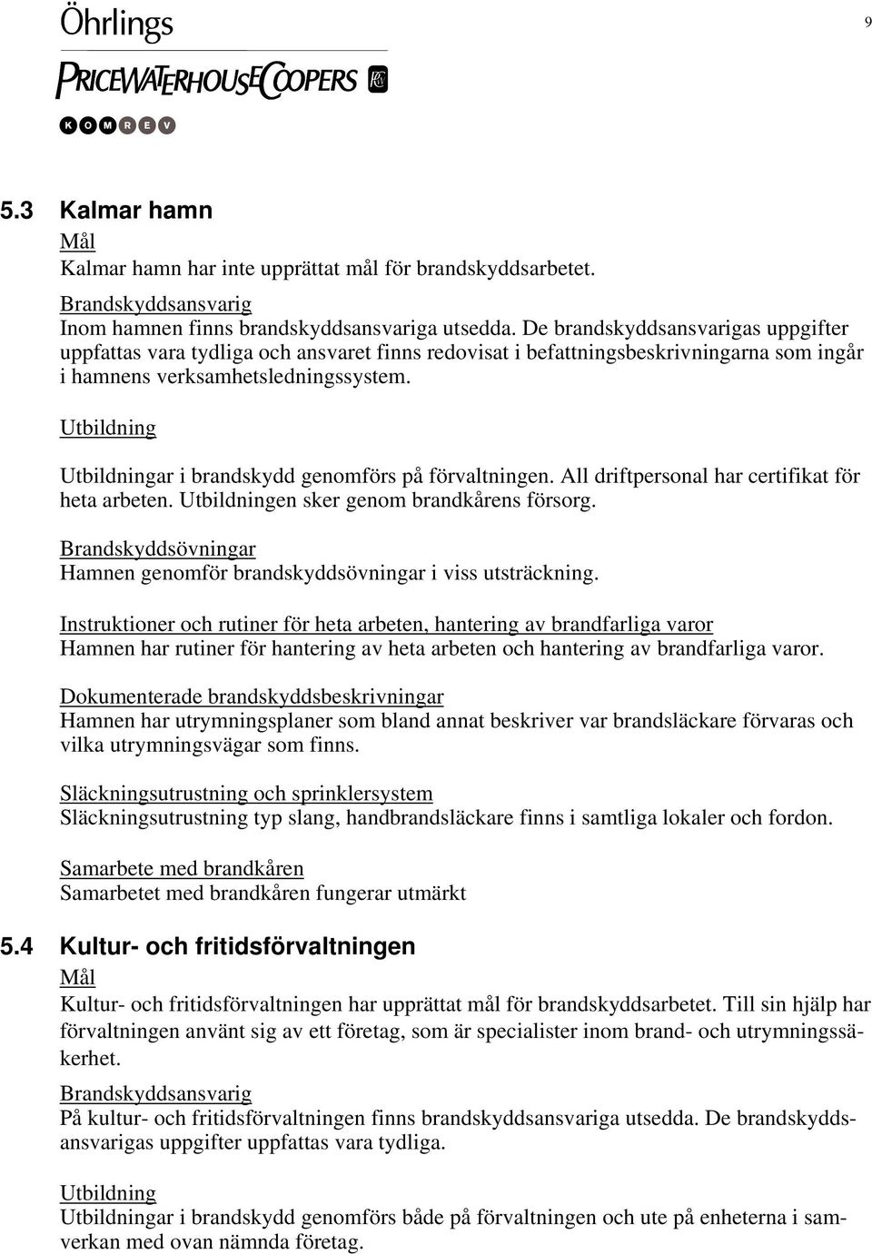 ar i brandskydd genomförs på förvaltningen. All driftpersonal har certifikat för heta arbeten. en sker genom brandkårens försorg. Hamnen genomför brandskyddsövningar i viss utsträckning.
