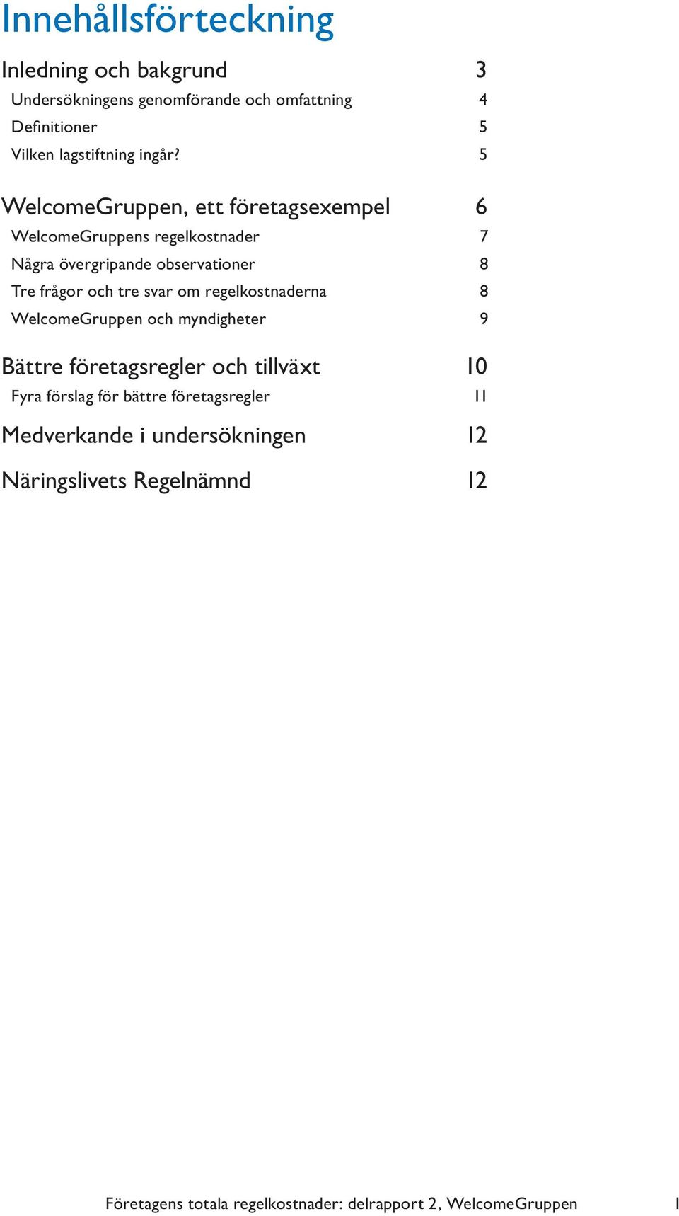5 WelcomeGruppen, ett företagsexempel 6 WelcomeGruppens regelkostnader 7 Några övergripande observationer 8 Tre frågor och tre svar