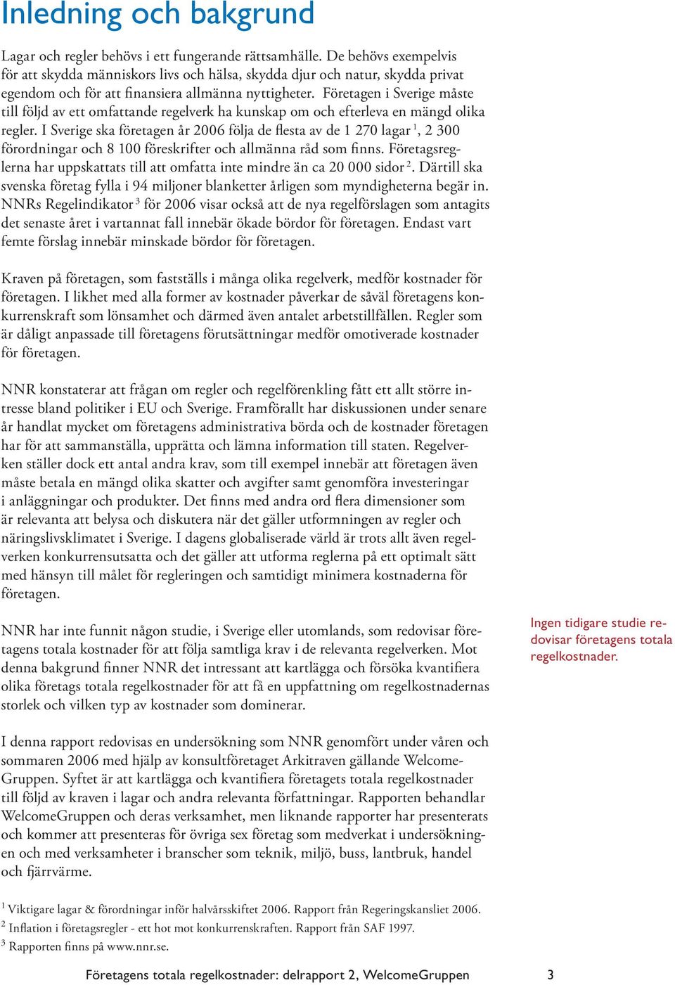 Företagen i Sverige måste till följd av ett omfattande regelverk ha kunskap om och efterleva en mängd olika regler.