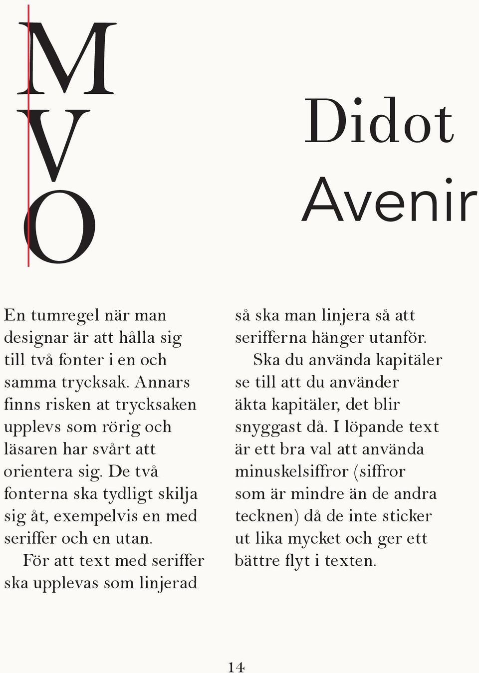 De två fonterna ska tydligt skilja sig åt, exempelvis en med seriffer och en utan.
