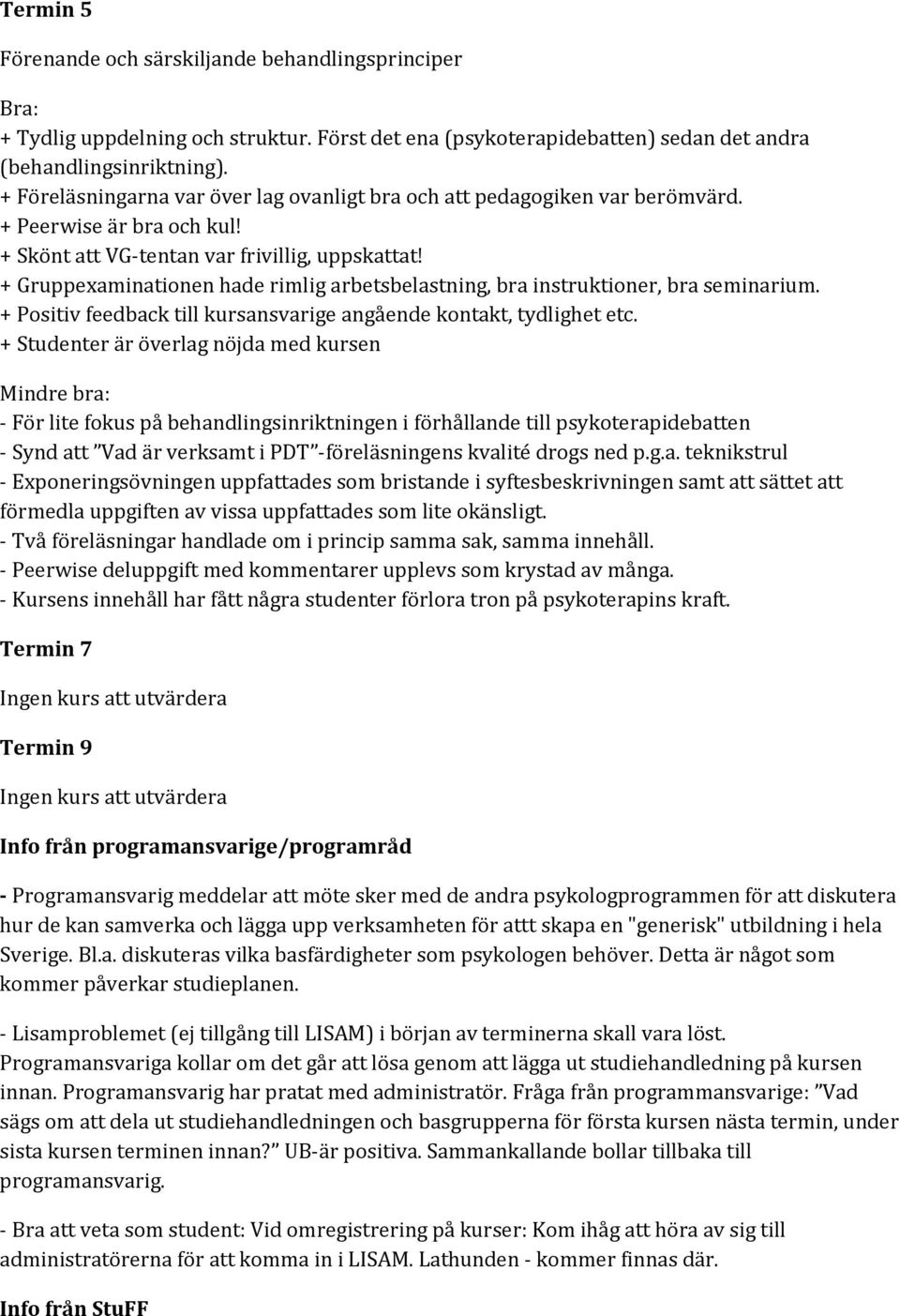 + Gruppexaminationen hade rimlig arbetsbelastning, bra instruktioner, bra seminarium. + Positiv feedback till kursansvarige angående kontakt, tydlighet etc.