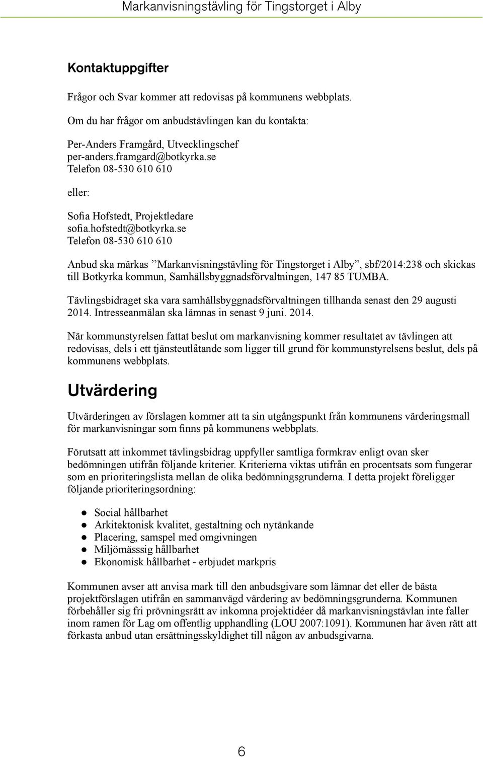 se Telefon 08-530 610 610 Anbud ska märkas Markanvisningstävling för Tingstorget i Alby, sbf/2014:238 och skickas till Botkyrka kommun, Samhällsbyggnadsförvaltningen, 147 85 TUMBA.