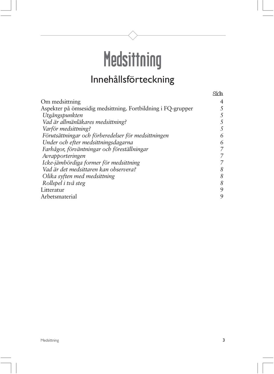 5 Förutsättningar och förberedelser för medsittningen 6 Under och efter medsittningsdagarna 6 Farhågor, förväntningar och