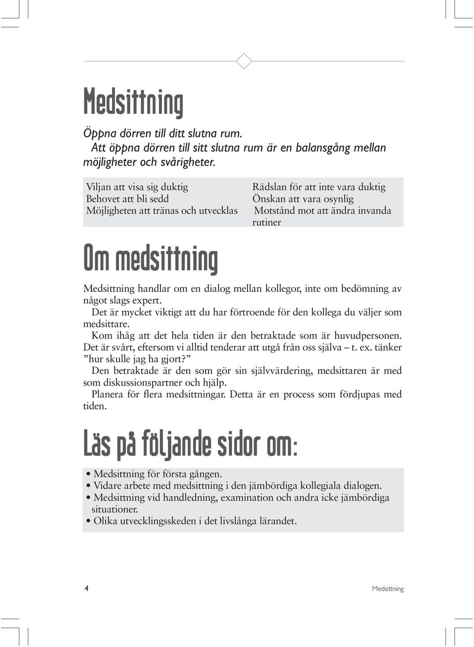 Medsittning handlar om en dialog mellan kollegor, inte om bedömning av något slags expert. Det är mycket viktigt att du har förtroende för den kollega du väljer som medsittare.
