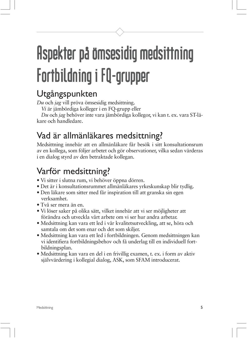 Medsittning innebär att en allmänläkare får besök i sitt konsultationsrum av en kollega, som följer arbetet och gör observationer, vilka sedan värderas i en dialog styrd av den betraktade kollegan.
