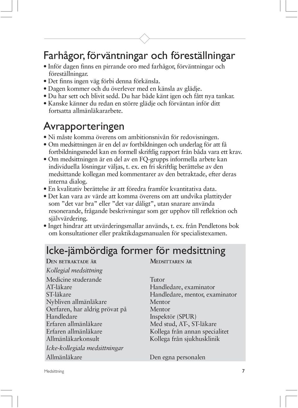 Kanske känner du redan en större glädje och förväntan inför ditt fortsatta allmänläkararbete. Avrapporteringen Ni måste komma överens om ambitionsnivån för redovisningen.