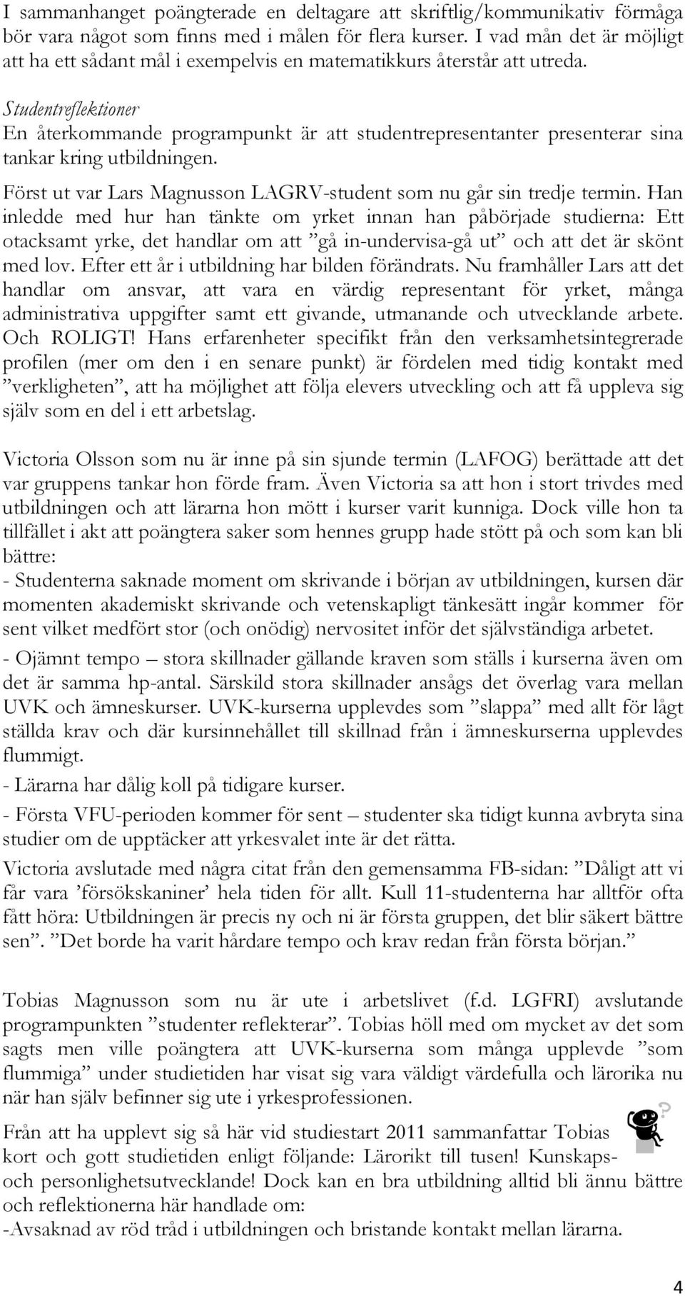 Studentreflektioner En återkommande programpunkt är att studentrepresentanter presenterar sina tankar kring utbildningen. Först ut var Lars Magnusson LAGRV-student som nu går sin tredje termin.