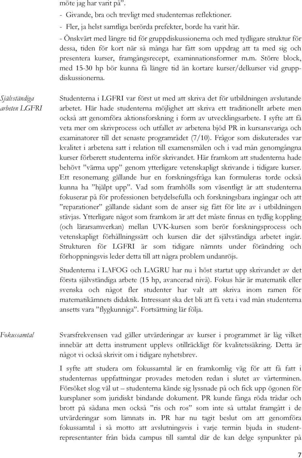 examinnationsformer m.m. Större block, med 15-30 hp bör kunna få längre tid än kortare kurser/delkurser vid gruppdiskussionerna.