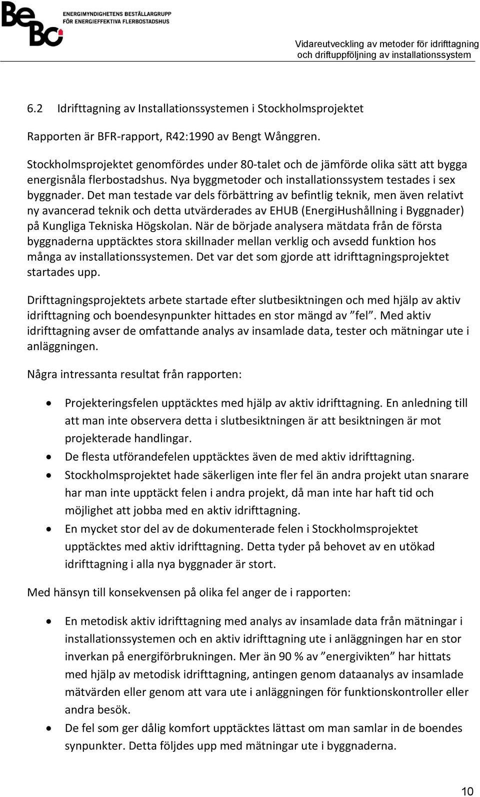 Det man testade var dels förbättring av befintlig teknik, men även relativt ny avancerad teknik och detta utvärderades av EHUB (EnergiHushållning i Byggnader) på Kungliga Tekniska Högskolan.