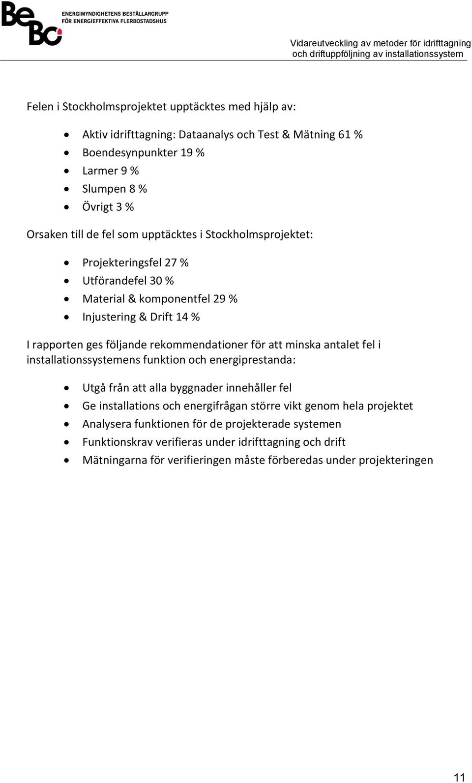 att minska antalet fel i installationssystemens funktion och energiprestanda: Utgå från att alla byggnader innehåller fel Ge installations och energifrågan större vikt genom hela
