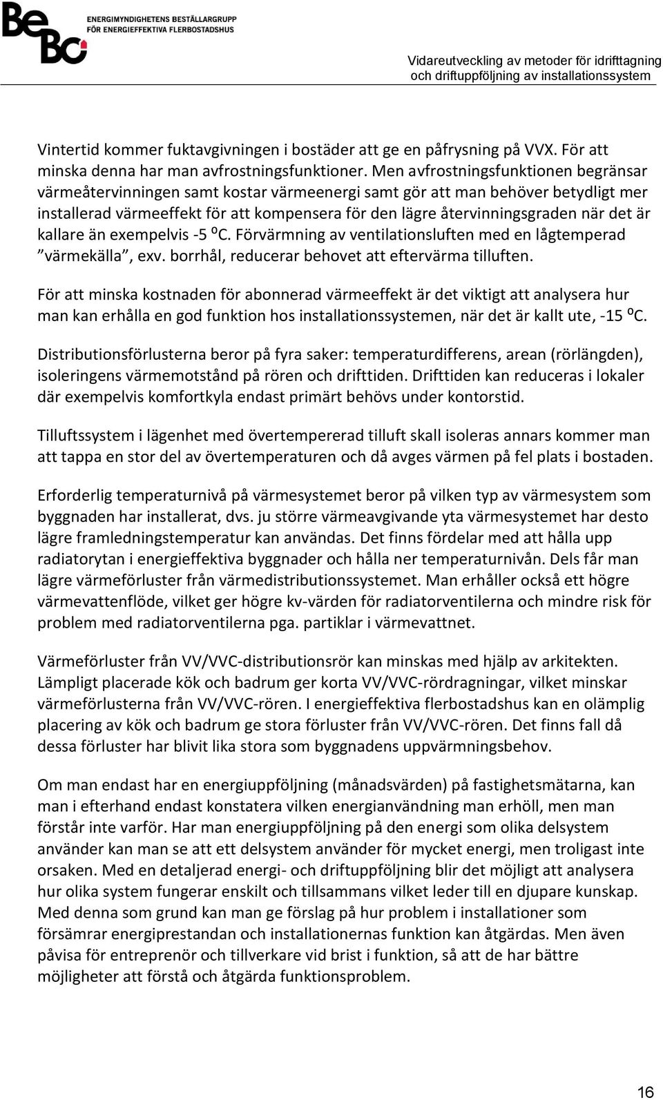det är kallare än exempelvis -5 ⁰C. Förvärmning av ventilationsluften med en lågtemperad värmekälla, exv. borrhål, reducerar behovet att eftervärma tilluften.