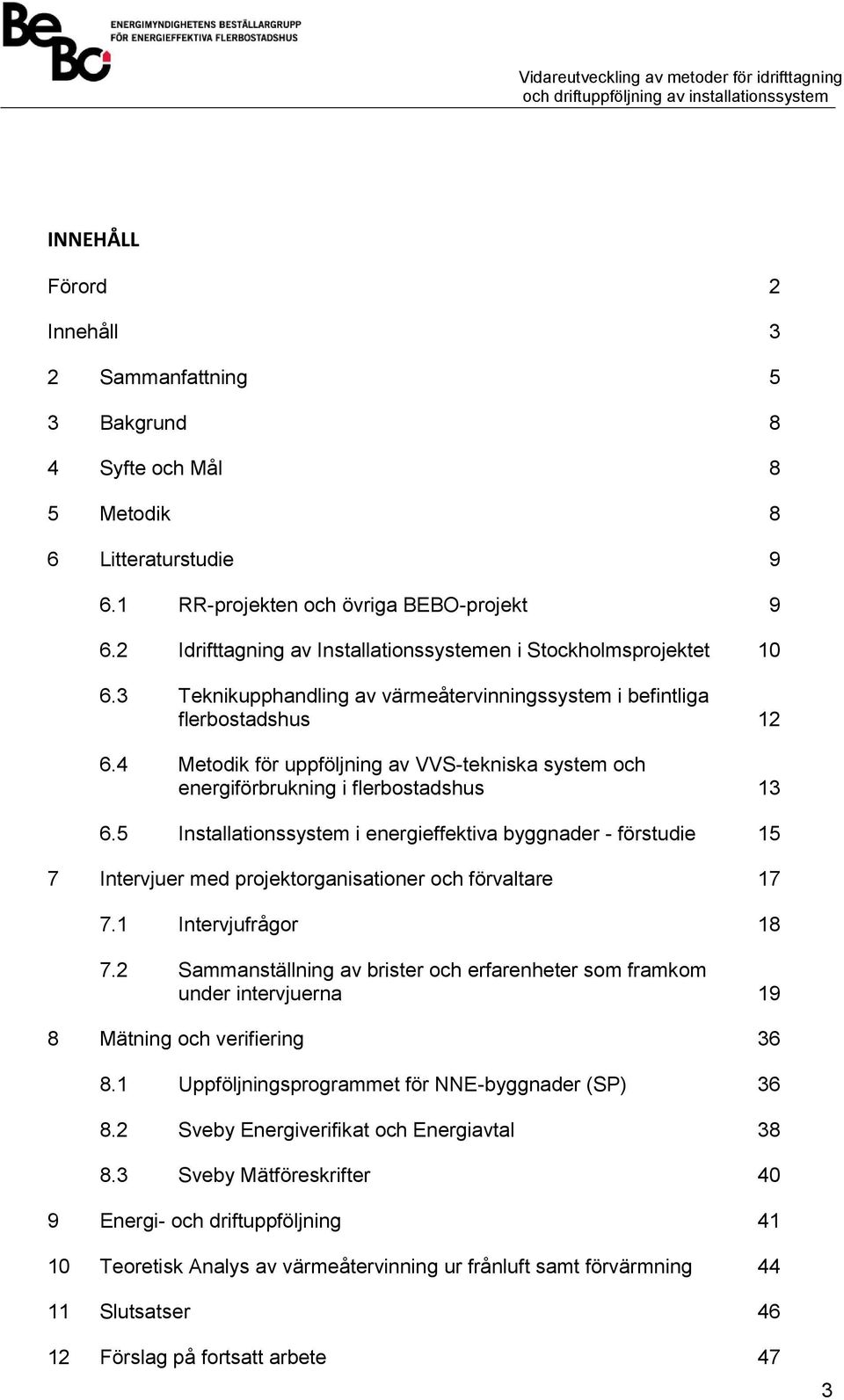 4 Metodik för uppföljning av VVS-tekniska system och energiförbrukning i flerbostadshus 13 6.