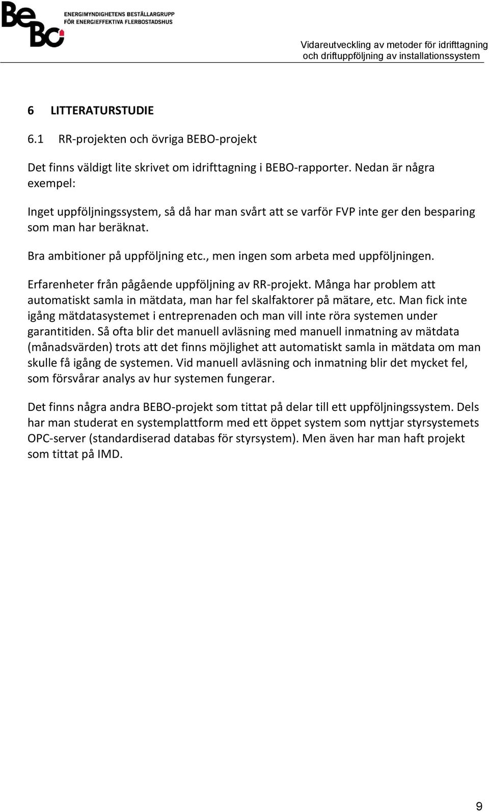 , men ingen som arbeta med uppföljningen. Erfarenheter från pågående uppföljning av RR-projekt. Många har problem att automatiskt samla in mätdata, man har fel skalfaktorer på mätare, etc.