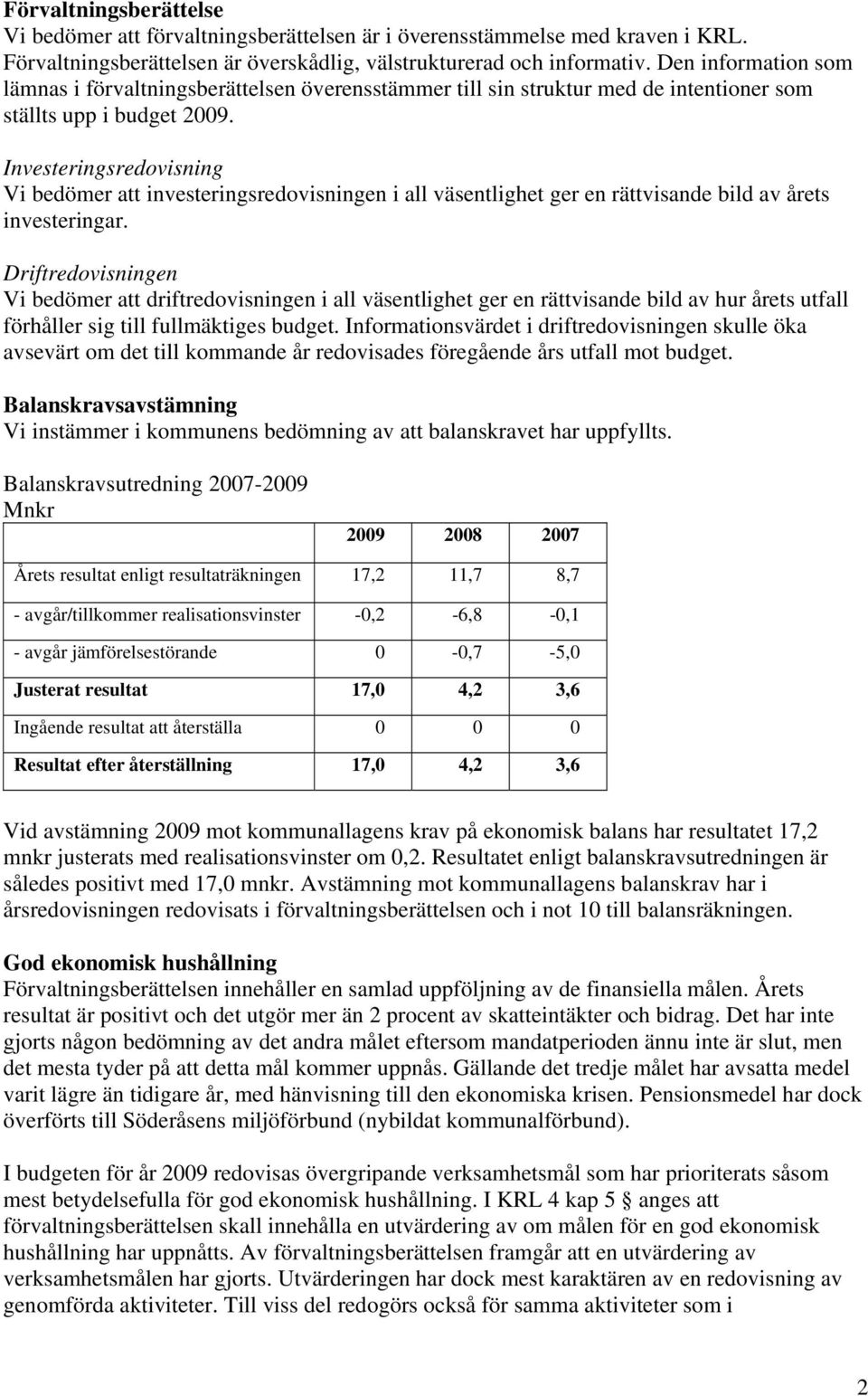 Investeringsredovisning Vi bedömer att investeringsredovisningen i all väsentlighet ger en rättvisande bild av årets investeringar.