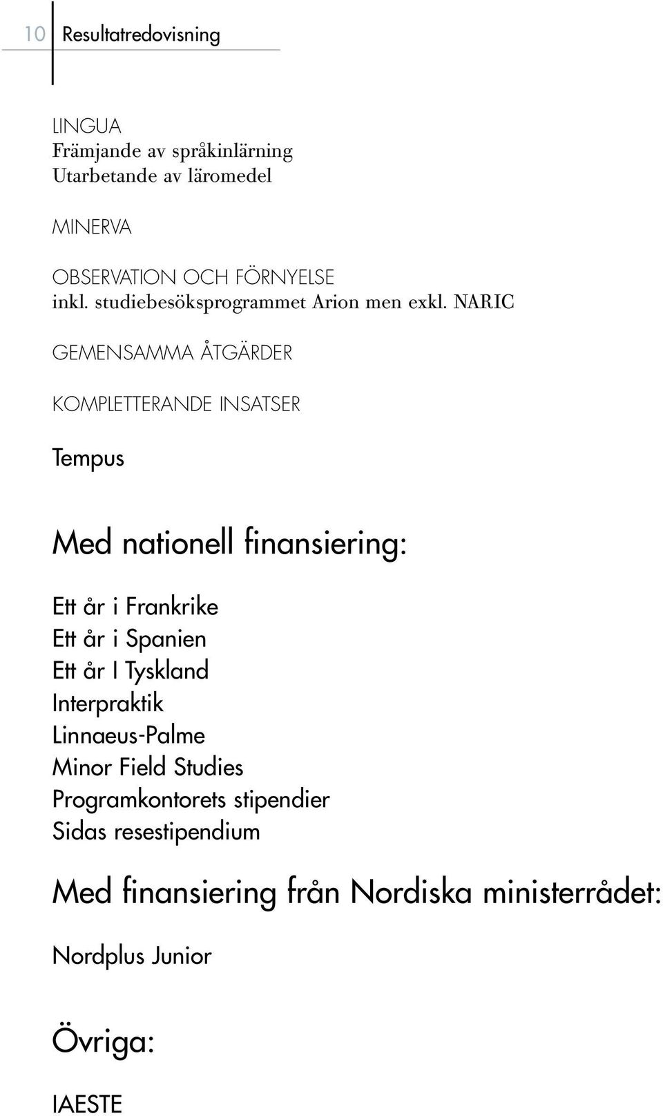 NARIC GEMENSAMMA ÅTGÄRDER KOMPLETTERANDE INSATSER Tempus Med nationell finansiering: Ett år i Frankrike Ett år i