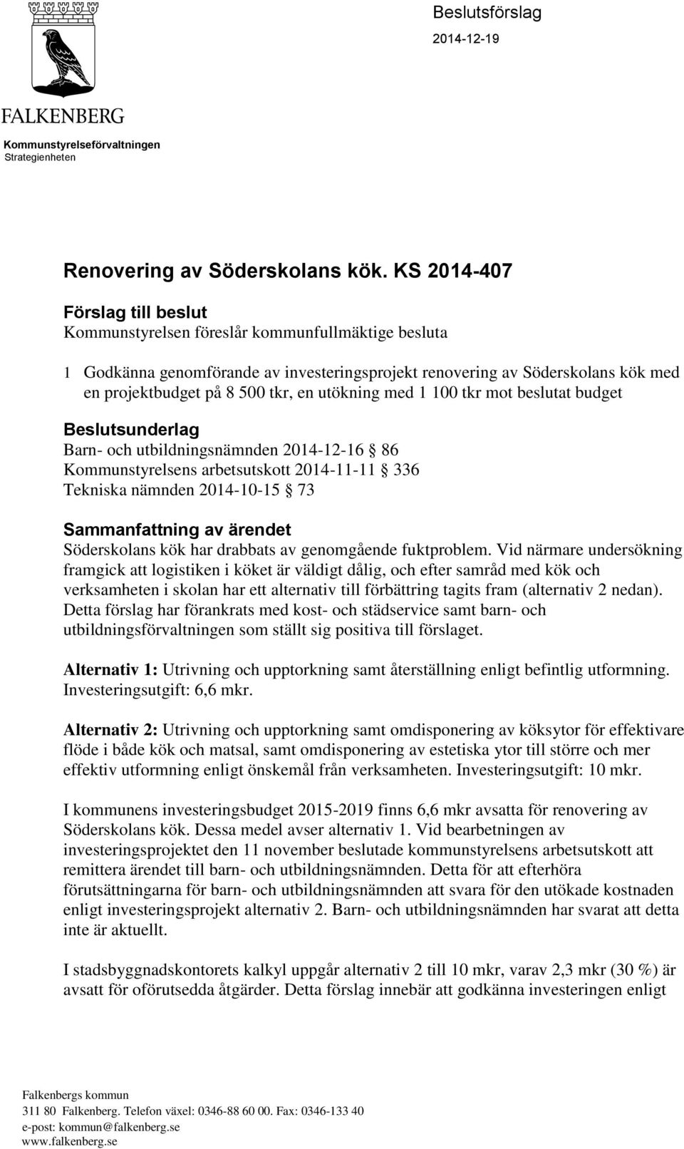 utökning med 1 100 tkr mot beslutat budget Beslutsunderlag Barn- och utbildningsnämnden 2014-12-16 86 Kommunstyrelsens arbetsutskott 2014-11-11 336 Tekniska nämnden 2014-10-15 73 Sammanfattning av