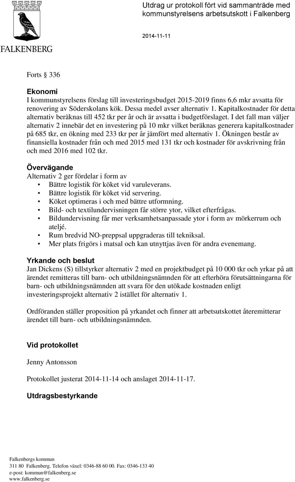 I det fall man väljer alternativ 2 innebär det en investering på 10 mkr vilket beräknas generera kapitalkostnader på 685 tkr, en ökning med 233 tkr per år jämfört med alternativ 1.