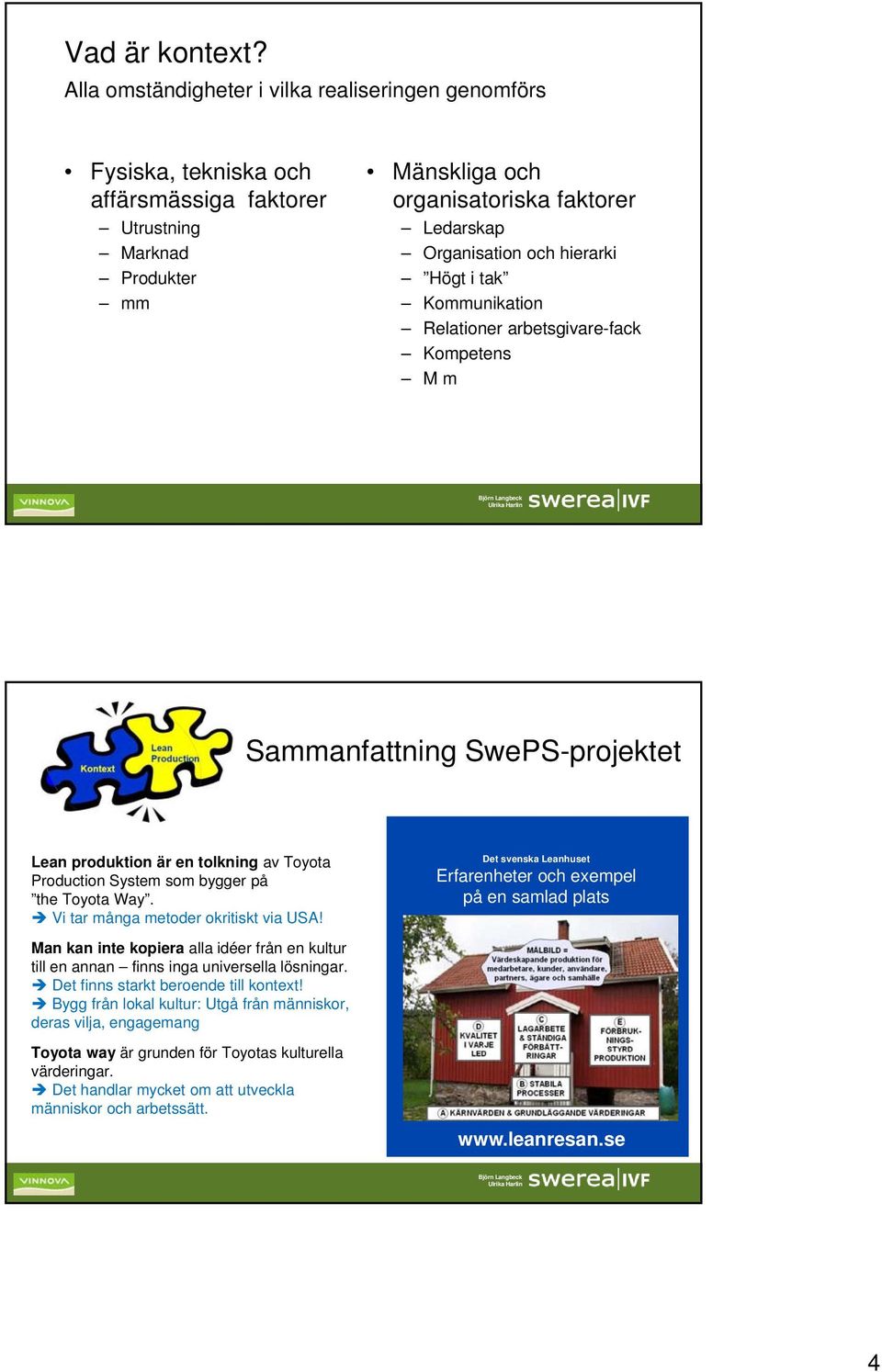 hierarki Högt i tak Kommunikation Relationer arbetsgivare-fack Kompetens M m Sammanfattning SwePS-projektet Lean produktion är en tolkning av Toyota Production System som bygger på the Toyota Way.