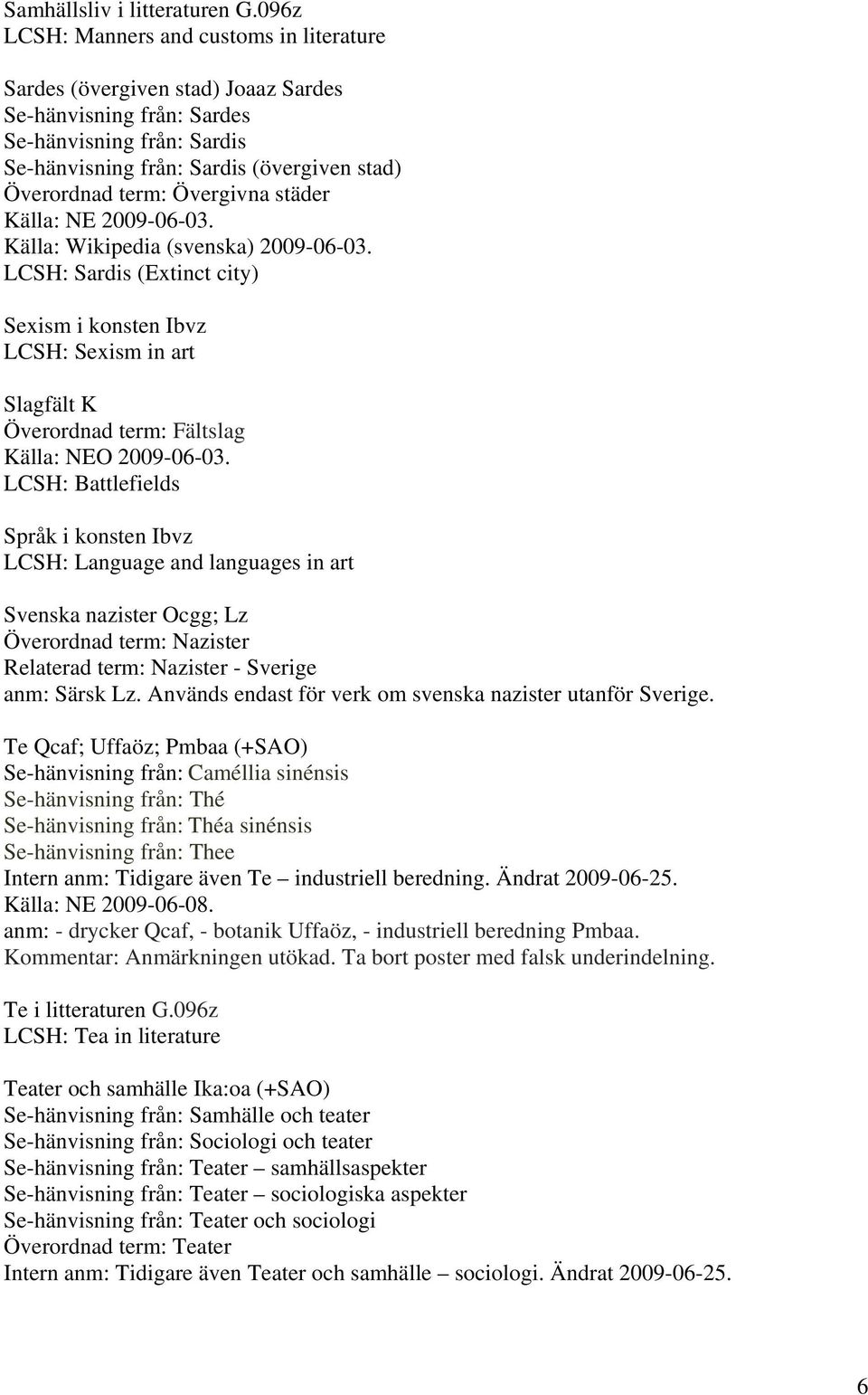 Övergivna städer Källa: NE 2009-06-03. Källa: Wikipedia (svenska) 2009-06-03.