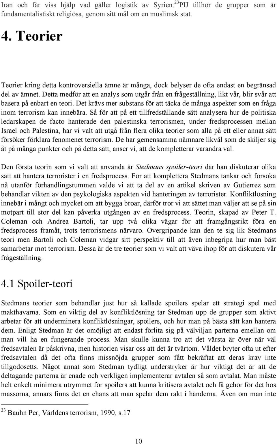 Detta medför att en analys som utgår från en frågeställning, likt vår, blir svår att basera på enbart en teori.