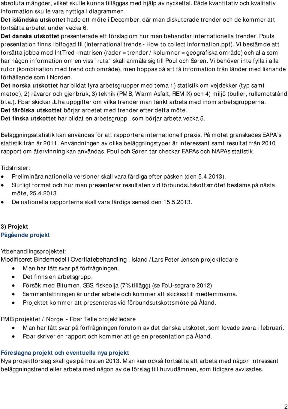 Det danska utskottet presenterade ett förslag om hur man behandlar internationella trender. Pouls presentation finns i bifogad fil (International trends - How to collect information.ppt).