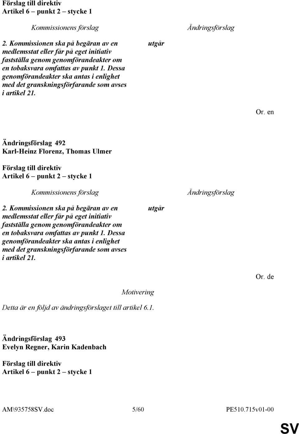 492 Karl-Heinz Florenz, Thomas Ulmer   Detta är en följd av ändringsförslaget till artikel 6.1. 493 Evelyn Regner, Karin Kadenbach Artikel 6 punkt 2 stycke 1 AM\935758.doc 5/60 PE510.