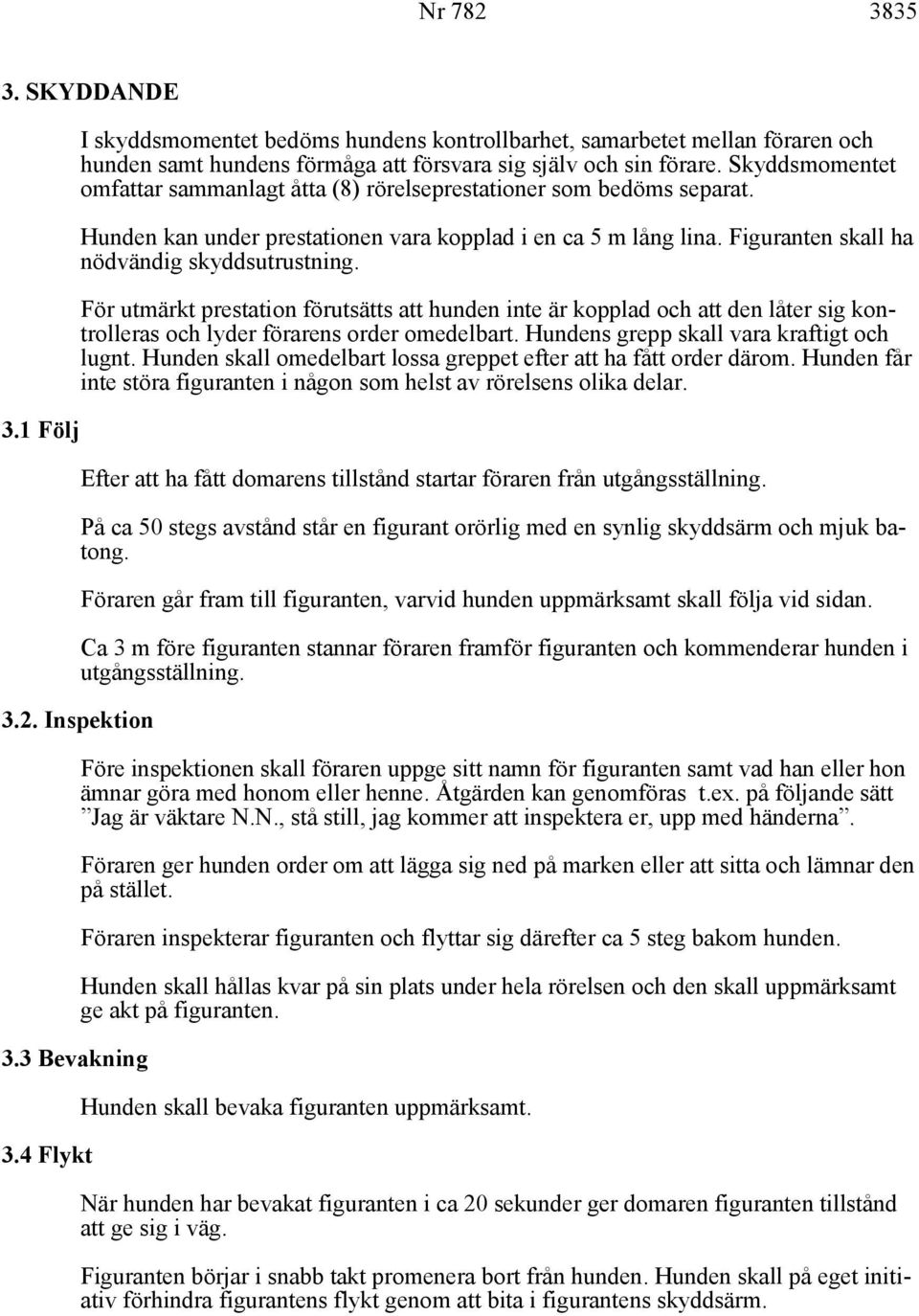 För utmärkt prestation förutsätts att hunden inte är kopplad och att den låter sig kontrolleras och lyder förarens order omedelbart. Hundens grepp skall vara kraftigt och lugnt.