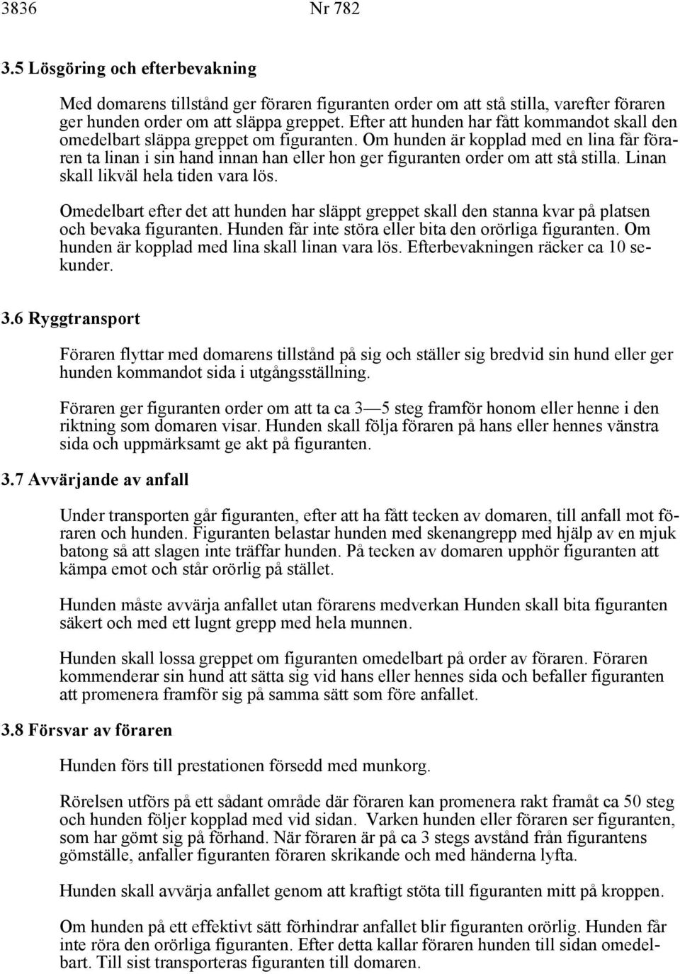 Om hunden är kopplad med en lina får föraren ta linan i sin hand innan han eller hon ger figuranten order om att stå stilla. Linan skall likväl hela tiden vara lös.