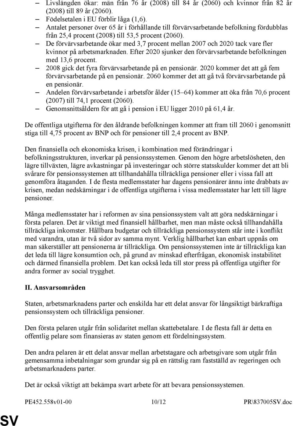 De förvärvsarbetande ökar med 3,7 procent mellan 2007 och 2020 tack vare fler kvinnor på arbetsmarknaden. Efter 2020 sjunker den förvärvsarbetande befolkningen med 13,6 procent.