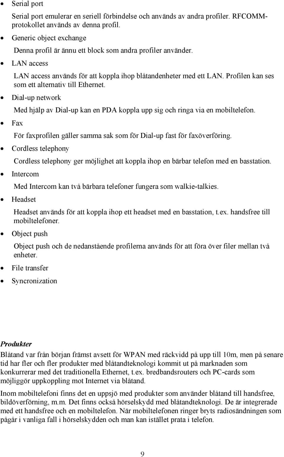 Profilen kan ses som ett alternativ till Ethernet. Dial-up network Med hjälp av Dial-up kan en PDA koppla upp sig och ringa via en mobiltelefon.
