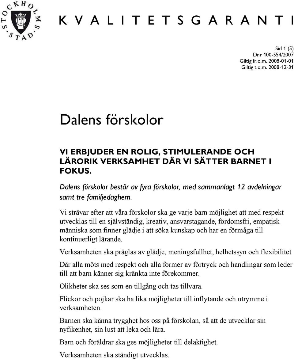 Vi strävar efter att våra förskolor ska ge varje barn möjlighet att med respekt utvecklas till en självständig, kreativ, ansvarstagande, fördomsfri, empatisk människa som finner glädje i att söka