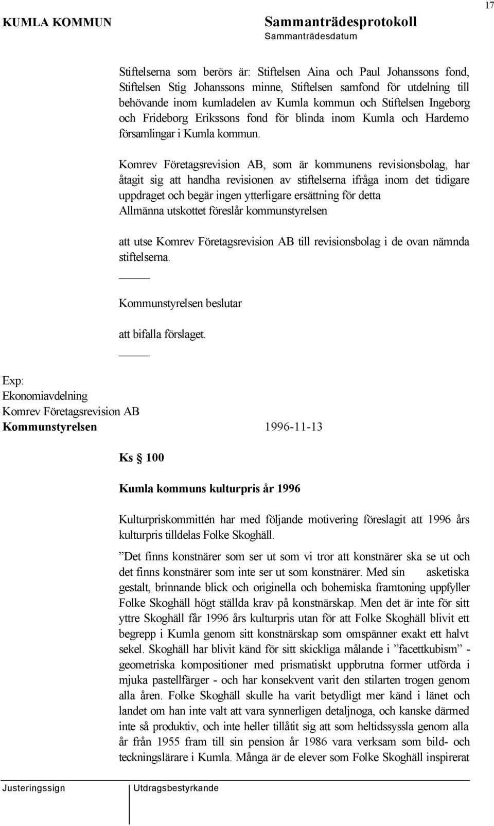 Komrev Företagsrevision AB, som är kommunens revisionsbolag, har åtagit sig att handha revisionen av stiftelserna ifråga inom det tidigare uppdraget och begär ingen ytterligare ersättning för detta