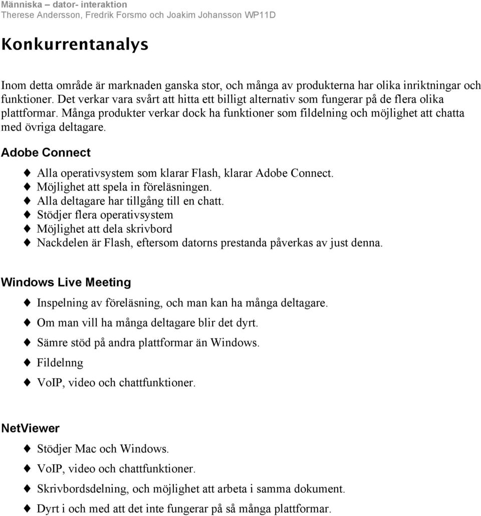 Många produkter verkar dock ha funktioner som fildelning och möjlighet att chatta med övriga deltagare. Adobe Connect Alla operativsystem som klarar Flash, klarar Adobe Connect.