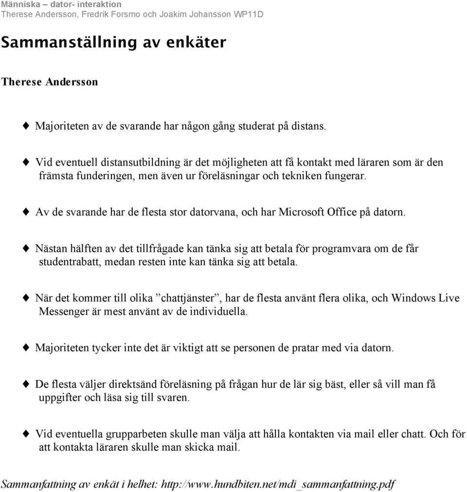 Av de svarande har de flesta stor datorvana, och har Microsoft Office på datorn.