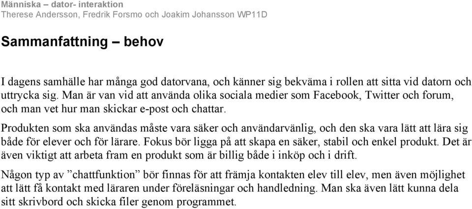 Produkten som ska användas måste vara säker och användarvänlig, och den ska vara lätt att lära sig både för elever och för lärare. Fokus bör ligga på att skapa en säker, stabil och enkel produkt.