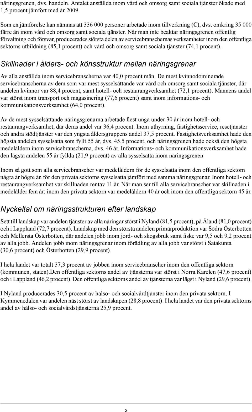 När man inte beaktar näringsgrenen offentlig förvaltning och försvar, producerades största delen av servicebranschernas verksamheter inom den offentliga sektorns utbildning (85,1 procent) och vård