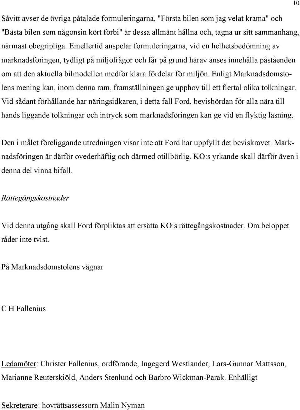 Emellertid anspelar formuleringarna, vid en helhetsbedömning av marknadsföringen, tydligt på miljöfrågor och får på grund härav anses innehålla påståenden om att den aktuella bilmodellen medför klara