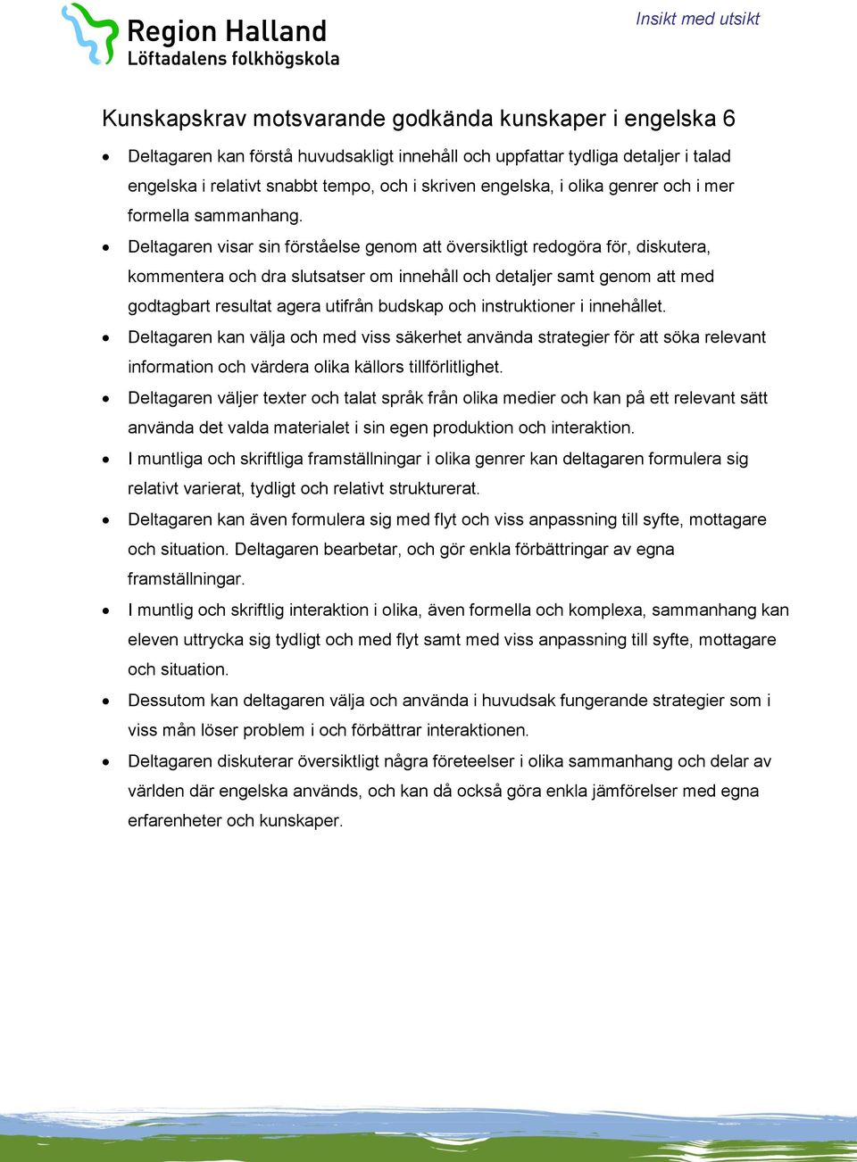 Deltagaren visar sin förståelse genom att översiktligt redogöra för, diskutera, kommentera och dra slutsatser om innehåll och detaljer samt genom att med godtagbart resultat agera utifrån budskap och