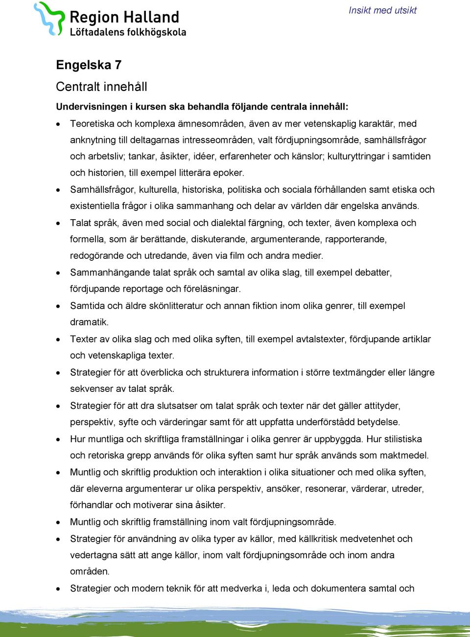 Samhällsfrågor, kulturella, historiska, politiska och sociala förhållanden samt etiska och existentiella frågor i olika sammanhang och delar av världen där engelska används.