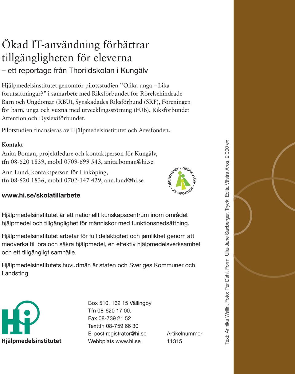 och Dyslexiförbundet. Pilotstudien finansieras av Hjälpmedelsinstitutet och Arvsfonden. Kontakt Anita Boman, projektledare och kontaktperson för Kungälv, tfn 08-620 1839, mobil 0709-699 543, anita.