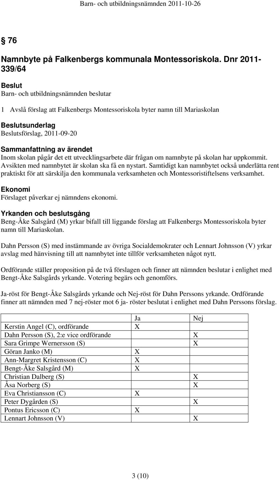 har uppkommit. Avsikten med namnbytet är skolan ska få en nystart.
