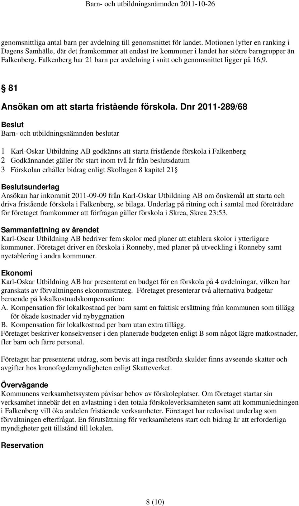 Falkenberg har 21 barn per avdelning i snitt och genomsnittet ligger på 16,9. 81 Ansökan om att starta fristående förskola.