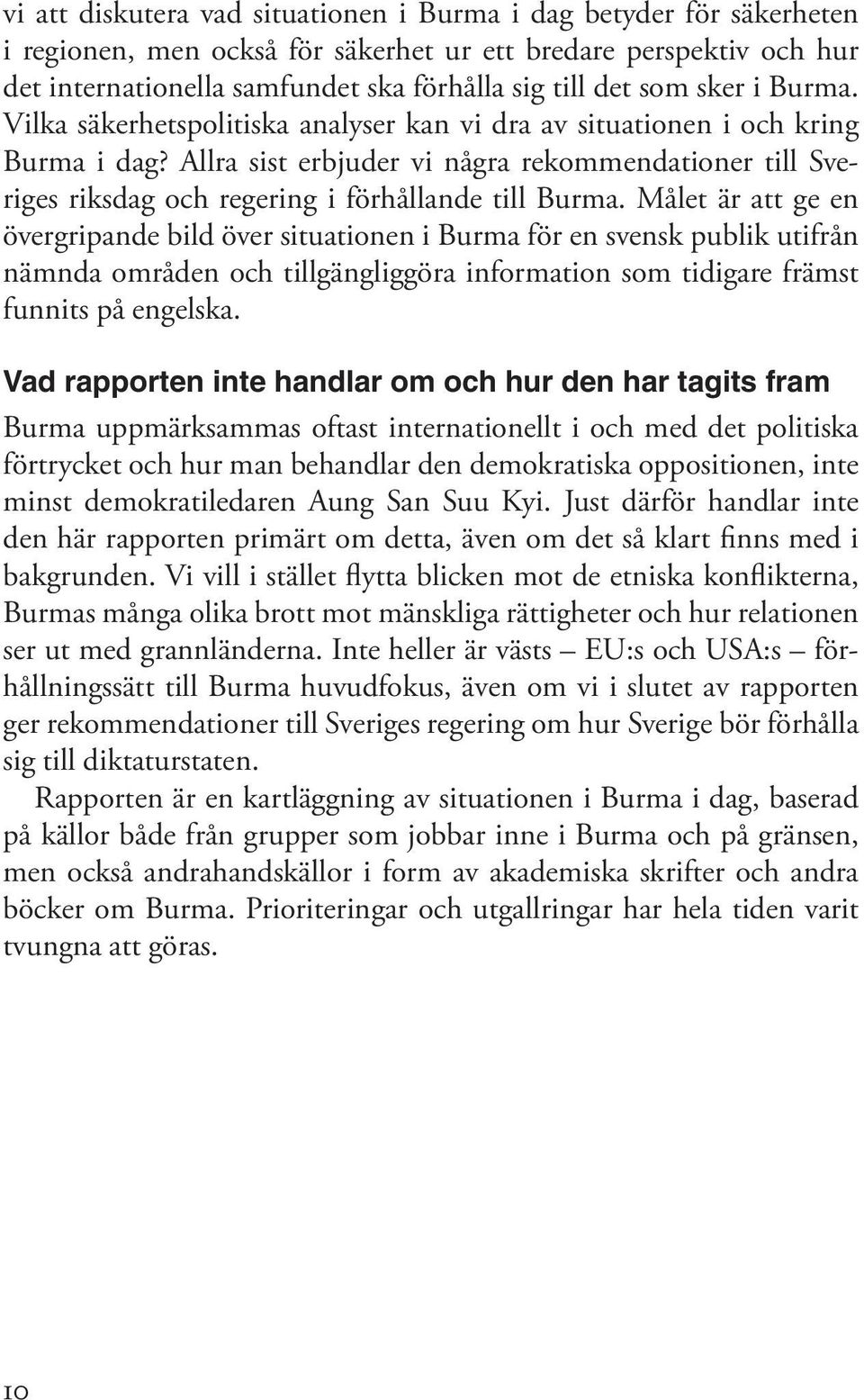Allra sist erbjuder vi några rekommendationer till Sveriges riksdag och regering i förhållande till Burma.