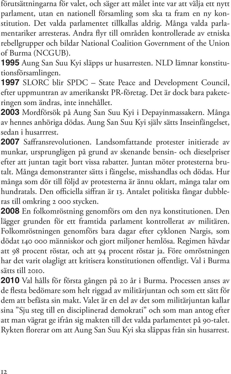 1995 Aung San Suu Kyi släpps ur husarresten. NLD lämnar konstitutionsförsamlingen. 1997 SLORC blir SPDC State Peace and Development Council, efter uppmuntran av amerikanskt PR-företag.