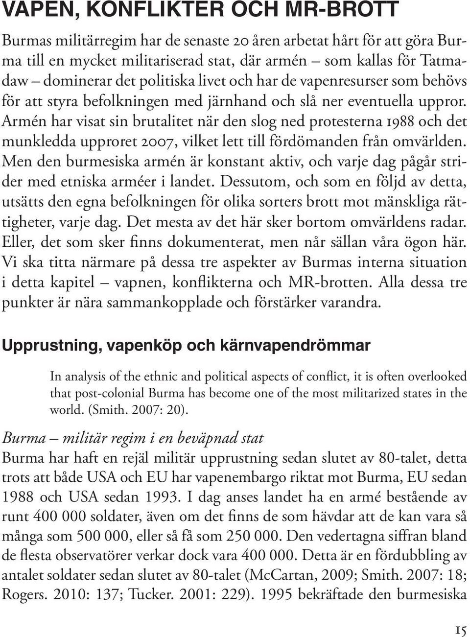 Armén har visat sin brutalitet när den slog ned protesterna 1988 och det munkledda upproret 2007, vilket lett till fördömanden från omvärlden.