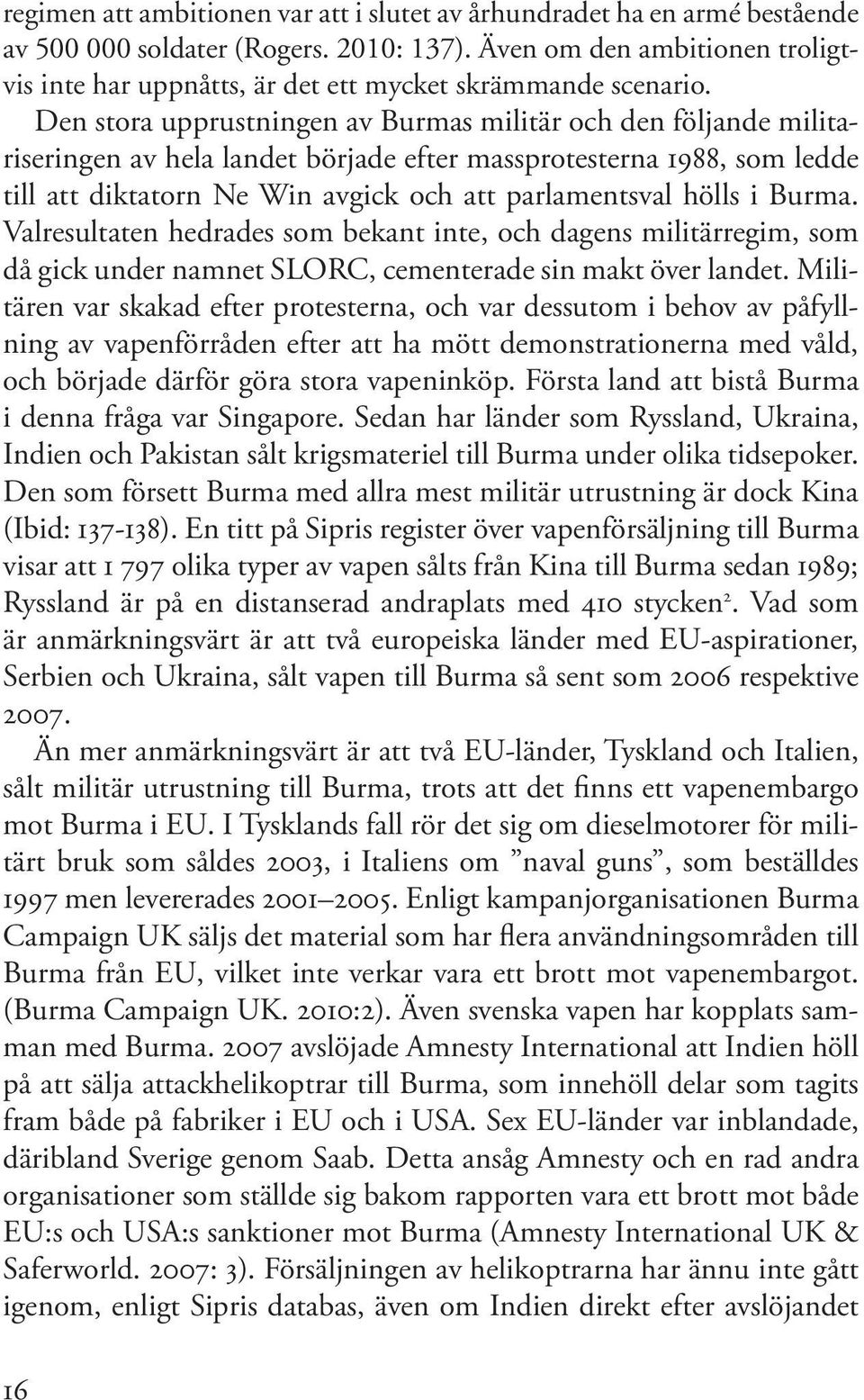 Den stora upprustningen av Burmas militär och den följande militariseringen av hela landet började efter massprotesterna 1988, som ledde till att diktatorn Ne Win avgick och att parlamentsval hölls i