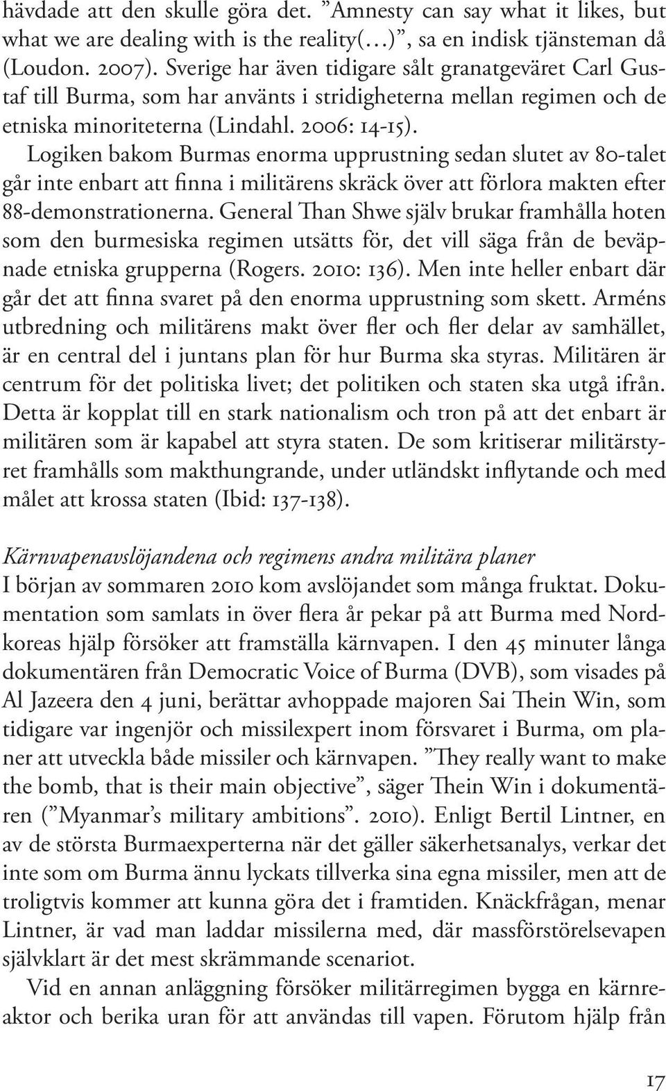 Logiken bakom Burmas enorma upprustning sedan slutet av 80-talet går inte enbart att finna i militärens skräck över att förlora makten efter 88-demonstrationerna.