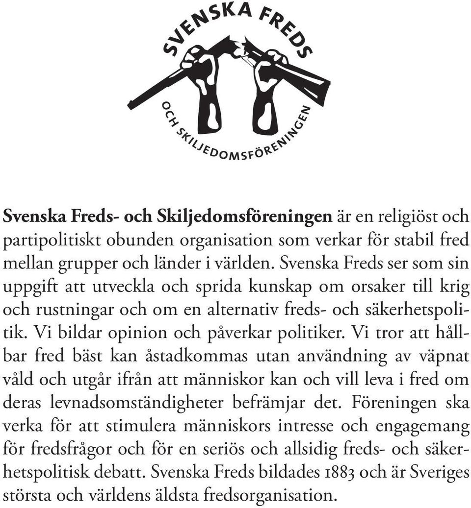 Vi tror att hållbar fred bäst kan åstadkommas utan användning av väpnat våld och utgår ifrån att människor kan och vill leva i fred om deras levnadsomständigheter befrämjar det.