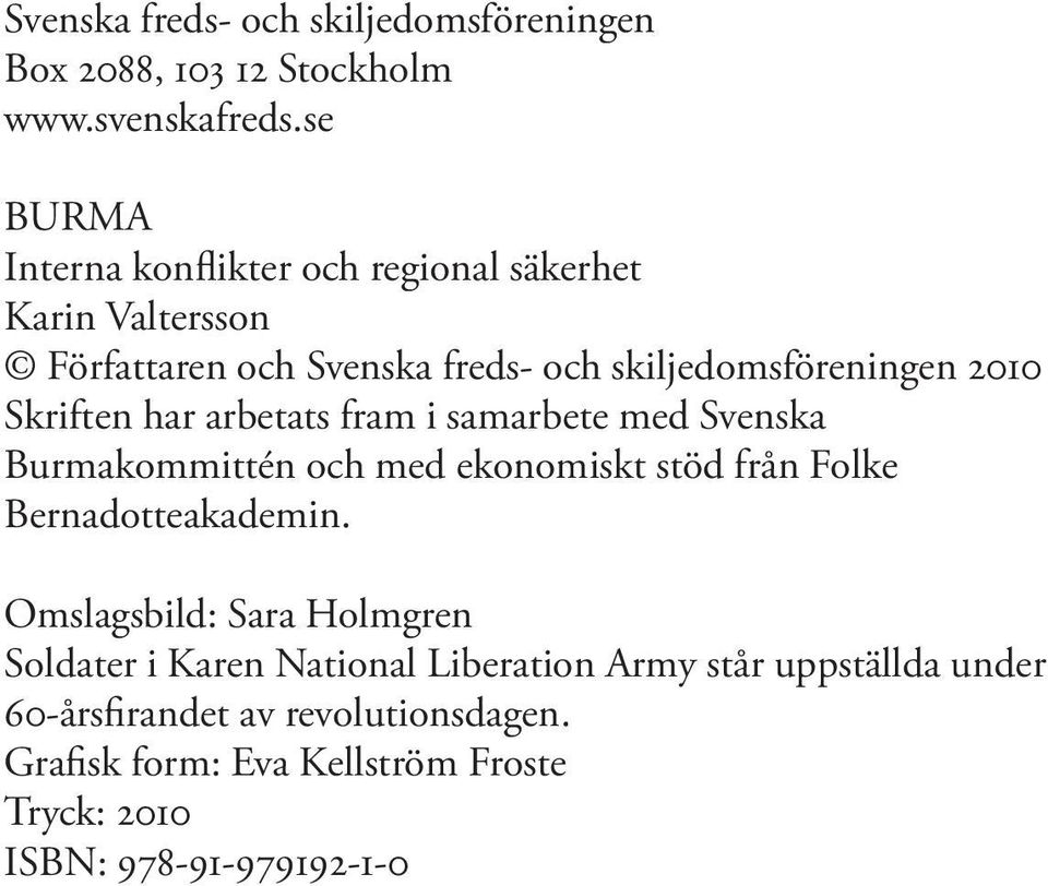 Skriften har arbetats fram i samarbete med Svenska Burmakommittén och med ekonomiskt stöd från Folke Bernadotteakademin.